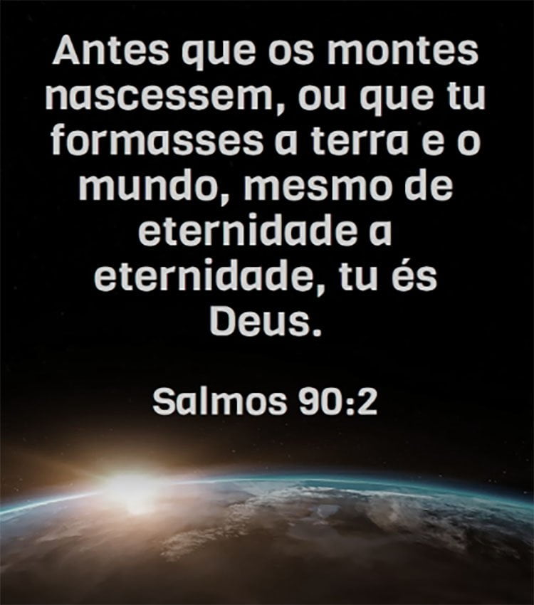 salmo-90-2-Antes-que-os-montes-nascessem-ou-que-tu-formasses-a-terra-e-o-mundo-mesmo-de-eternidade-a-eternidade-tu-es-Deus